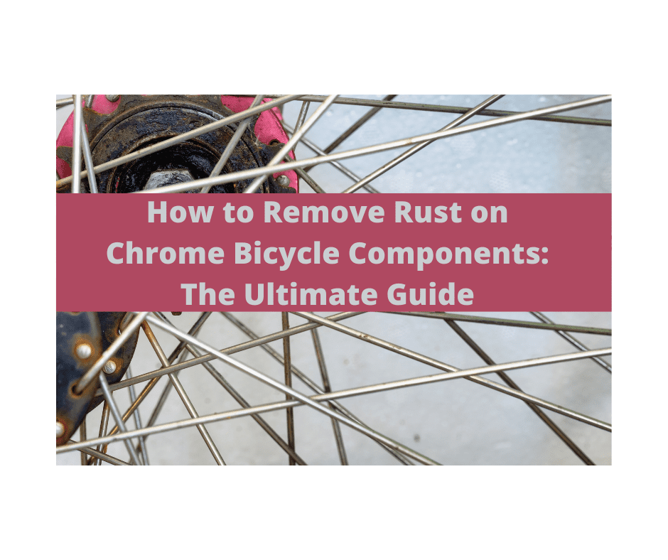 How to Remove Rust on Chrome Bicycle Components: The Ultimate Guide